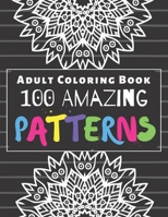 100 Amazing Patterns: An Adult Coloring Book with Fun, Easy, Relaxing Coloring Pages and Stress Relieving Mandala Designs for Adults Relaxation B08S2ZW3FC Book Cover
