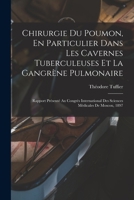 Chirurgie Du Poumon, En Particulier Dans Les Cavernes Tuberculeuses Et La Gangrène Pulmonaire: Rapport Présenté Au Congrès International Des Sciences Médicales De Moscou, 1897 1019025689 Book Cover