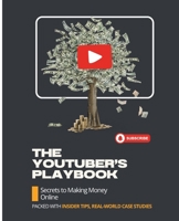 The YouTuber's Playbook: Secrets to Making Money Online (The YouTube Mastery Series) B0DVNX68Z4 Book Cover