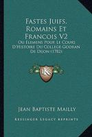 Fastes Juifs, Romains Et Francois V2: Ou Elemens Pour Le Cours D’Histoire Du College-Godran De Dijon (1782) 1166069834 Book Cover