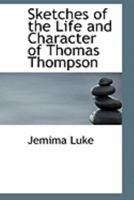 Sketches of the Life and Character of Thomas Thompson 0548286752 Book Cover