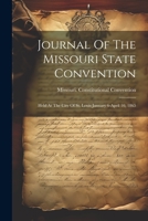 Journal Of The Missouri State Convention: Held At The City Of St. Louis January 6-april 10, 1865 1022281488 Book Cover