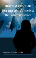 Black Women In Corporate America: The Underrepresented 0989462021 Book Cover