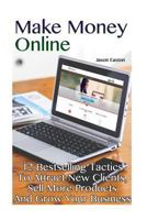 Make Money Online: 12 Bestselling Tactics To Attract New Clients, Sell More Products And Grow Your Business 1979275505 Book Cover