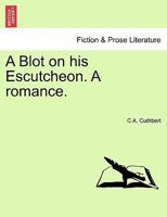 A Blot on his Escutcheon. A romance. 1241083746 Book Cover