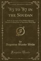 '83 to '87 in the Soudan: With an Account of Sir William Hewett's Mission to King John of Abyssinia, Volume 1 1147461821 Book Cover