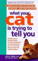What Your Cat Is Trying to Tell You: A Head-to-Tail Guide to Your Cat's Symptoms--and Their Solutions: A Heal-to-Tail Guide to Your Cat's Symptoms--and Their Solutions 0965585093 Book Cover