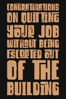 Congratulations On Quitting Your Job Without Being Escorted Out Of The Building: Funny Sarcastic Coworkers Gift. Blank Lined Notebook for Writing/110 pages/6"x9" 1705789277 Book Cover