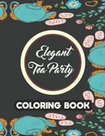 Elegant Tea Party Coloring Book: Calming Coloring Pages With Tea Inspired Designs, Relaxing Illustrations To Color For Tea Lovers B08L3XBVH8 Book Cover