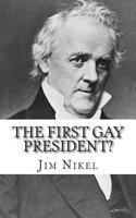 The First Gay President?: A Look Into the Life and Sexuality of James Buchanan, Jr. 1500959189 Book Cover