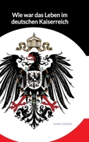 Wie war das Leben im deutschen Kaiserreich 3347992164 Book Cover