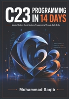 C23 Programming in 14 Days: Master Modern C and Systems Programming Through Daily Drills (Learn Programming in 14 Days) B0HFS5LKZN Book Cover