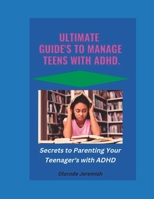 Ultimate Guide's to Manage Teens with ADHD.: Secrets to Parenting Your Teenager with ADHD B0BM3Y5SVK Book Cover