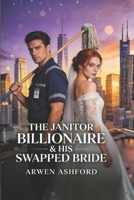 The Janitor Billionaire & His Swapped Bride: He Married Her as a Lie. She Married Him as a Risk. Neither Knew the Truth Was Power. B0GYY8V2VV Book Cover