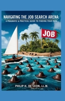 Navigating the Job Search Arena: A Pragmatic & Practical Guide to Finding Your Path B0F3G83RLF Book Cover