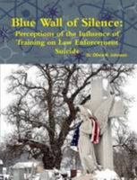 Blue Wall of Silence: Perceptions of the Influence of Training on Law Enforcement Suicide 145830745X Book Cover