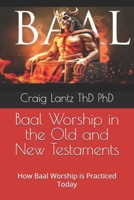 Baal Worship in the Old and New Testaments: How Baal Worship is Practiced Today B0GR8WX58F Book Cover