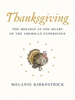 Thanksgiving: The Holiday at the Heart of the American Experience 1594038937 Book Cover