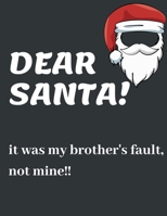 DEAR SANTA IT WAS MY BROTHER'S FAULT, NOT MINE!!: Funny Christmas Gifts: Softcover Christmas Blank Lined Journal Notebook 1673997813 Book Cover