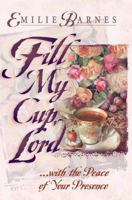 Fill My Cup, Lord: With the Peace of Your Presence 1565073584 Book Cover