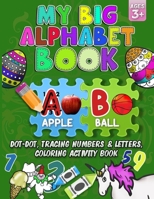 My Big Alphabet Book: Dot to Dot, Tracing numbers & Letters, Coloring Activity Book B08FP7LNX5 Book Cover