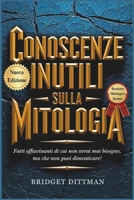 CONOSCENZE INUTILI SULLA MITOLOGIA: Fatti affascinanti di cui non avrai mai bisogno, ma che non puoi dimenticare! (Italian Edition) B0F1V52MYF Book Cover