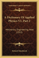 A Dictionary Of Applied Physics V1, Part 2: Mechanics, Engineering, Heat 1160714908 Book Cover