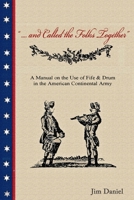 .... and Called the Folks Together: A Manual on the Use of Fife and Drum in the American Continental Army 1099608422 Book Cover