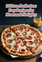 76 Pizza Perfection: Easy Recipes for Homemade Delights B0CLY4KG4X Book Cover