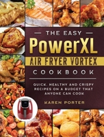 The Easy PowerXL Air Fryer Vortex Cookbook: Quick, Healthy and Crispy Recipes on a Budget That Anyone Can Cook 1803200324 Book Cover