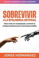 Sobrevivir a la Inteligencia Artificial: Cómo evitar ser reemplazado y construir la ventaja profesional que te hará imprescindible (Spanish Edition) B0HC8B8S48 Book Cover
