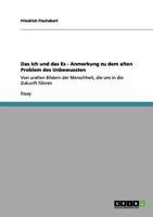 Das Ich und das Es - Anmerkung zu dem alten Problem des Unbewussten: Von uralten Bildern der Menschheit, die uns in die Zukunft führen 3656153027 Book Cover