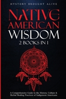 Native American Wisdom: A Comprehensive Guide to The History, Culture & Herbal Healing Practices of Indigenous Americans: (2 Books in 1) B0D3M3PXPM Book Cover