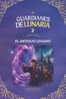 Guardianes de Lunaria 2: El Antiguo Legado (Spanish Edition) B0G7SMXM1L Book Cover