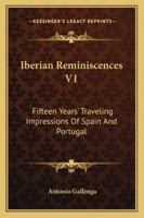 Iberian Reminiscences V1: Fifteen Years' Traveling Impressions Of Spain And Portugal 1163301698 Book Cover