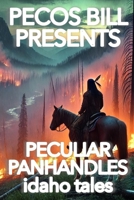 Pecos Bill Presents Peculiar Panhandles: Idaho Tales B0DTHY2D6L Book Cover