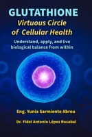 GLUTATHIONE Virtuous Circle of Cellular Health: Understand, apply, and live biological balance from within (Glutathione in Action) B0FXQWCPF6 Book Cover