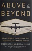 Above and Beyond: John F. Kennedy and America's Most Dangerous Cold War Spy Mission 1610398041 Book Cover