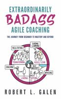 Extraordinarily Badass Agile Coaching: The Journey from Beginner to Mastery and Beyond null Book Cover