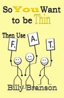 So You Want to Be Thin Then Use F.A.T. 1495439844 Book Cover