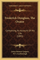 Frederick Douglass, The Orator: Containing An Account Of His Life 1164651633 Book Cover