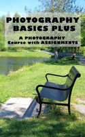PHOTOGRAPHY BASICS PLUS: A PHOTOGRAPHY Course with ASSIGNMENTS B0DY1ZWF29 Book Cover