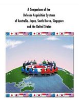 A Comparison of the Defense Acquisition Systems of Australia, Japan, South Korea, Singapore and the United States 1500869430 Book Cover