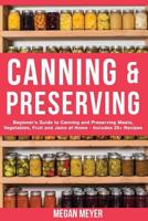 Canning And Preserving: Beginner’s Guide to Canning and Preserving Meats, Vegetables, Fruits And Jams at Home for Long-Term Storage, to Save You Time and Prepare Your Pantry for Survival 1505350115 Book Cover