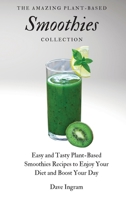 The Amazing Plant-Based Smoothies Collection: Easy and Tasty Plant-Based Smoothies Recipes to Enjoy Your Diet and Boost Your Day 1802692053 Book Cover