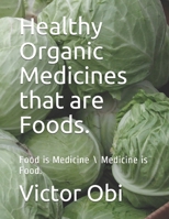 Healthy Organic Medicines that are Food.: Food is Medicine \ Medicine is Food. B08VCYF5RM Book Cover