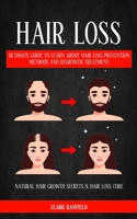Hair Loss: Ultimate Guide To Learn About Hair Loss Prevention Methods And Regrowth Treatment (Natural Hair Growth Secrets & Hair 1774859785 Book Cover