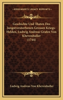 Geschichte Und Thaten Des Jungstverstorbenen Grossen Kriegs-Helden, Ludwig Andreas Grafen Von Khevenhuller (1744) 1120287154 Book Cover