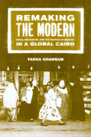 Remaking the Modern: Space, Relocation, and the Politics of Identity in a Global Cairo 0520230469 Book Cover
