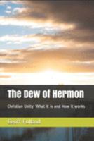 The Dew of Hermon: Christian Unity: What it is and How it works 1692049801 Book Cover